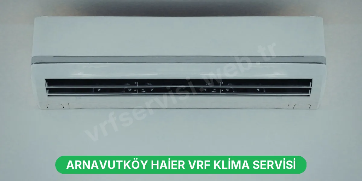 Arnavutköy Haier VRF Klima Servisi