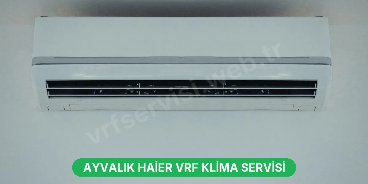 Ayvalık Haier VRF Klima Servisi