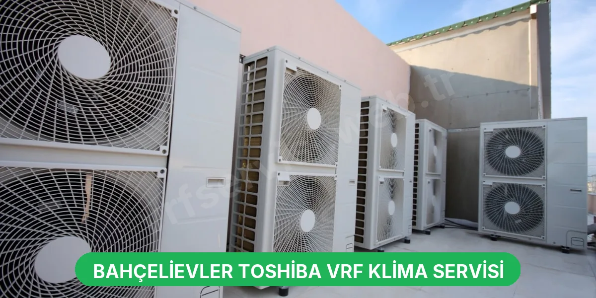 Bahçelievler Toshiba VRF Klima Servisi