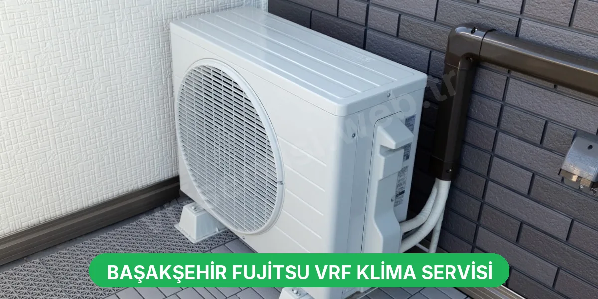 Başakşehir Fujitsu VRF Klima Servisi