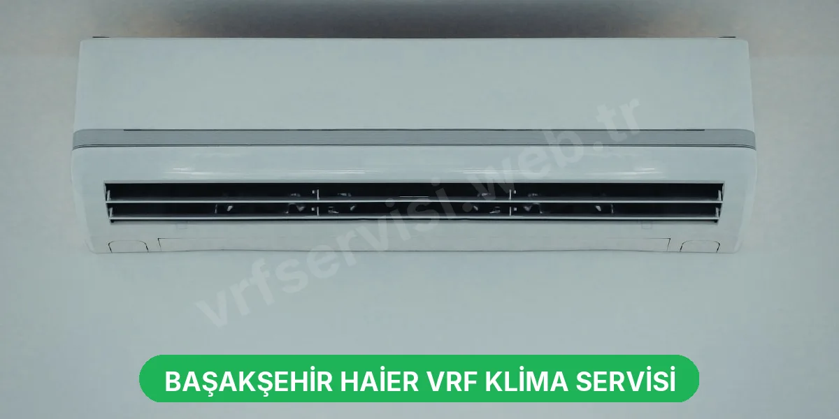 Başakşehir Haier VRF Klima Servisi