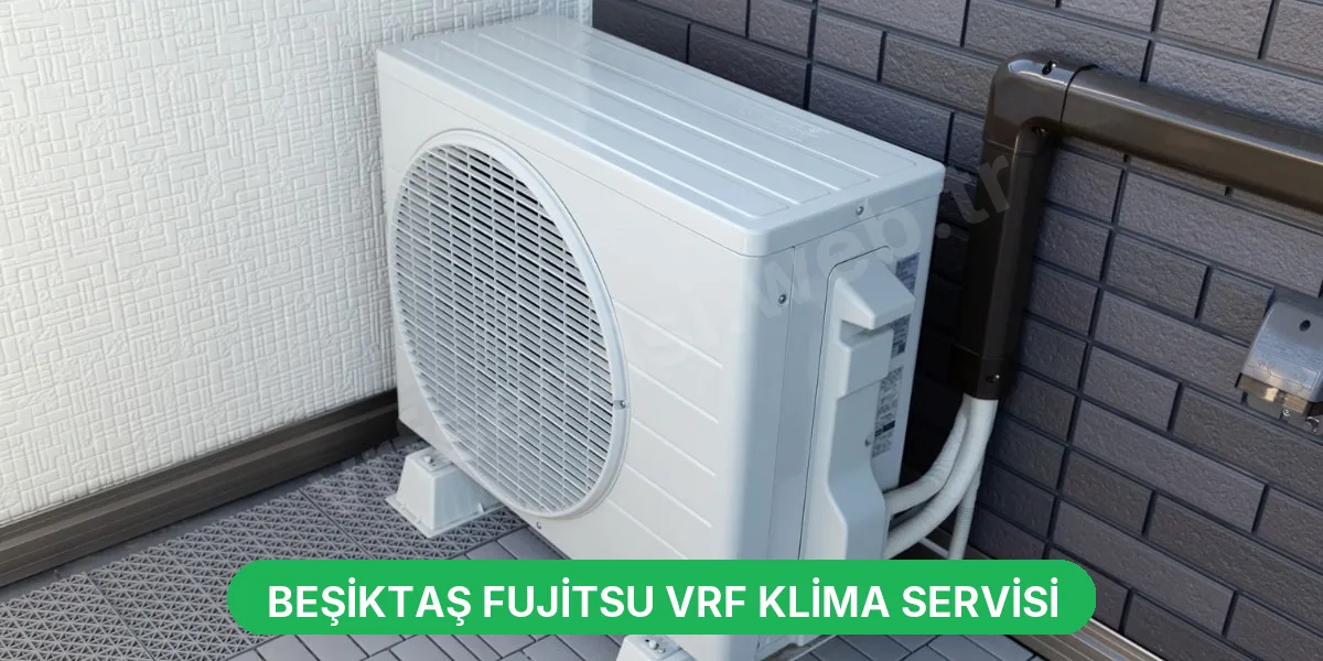 Beşiktaş Fujitsu VRF Klima Servisi