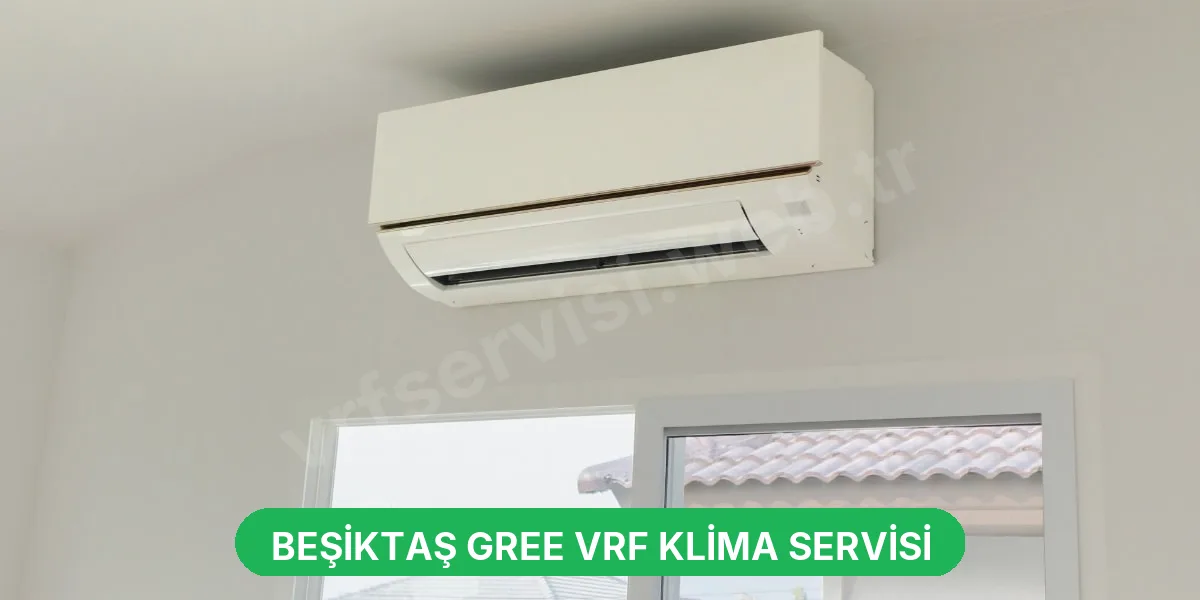 Beşiktaş Gree VRF Klima Servisi