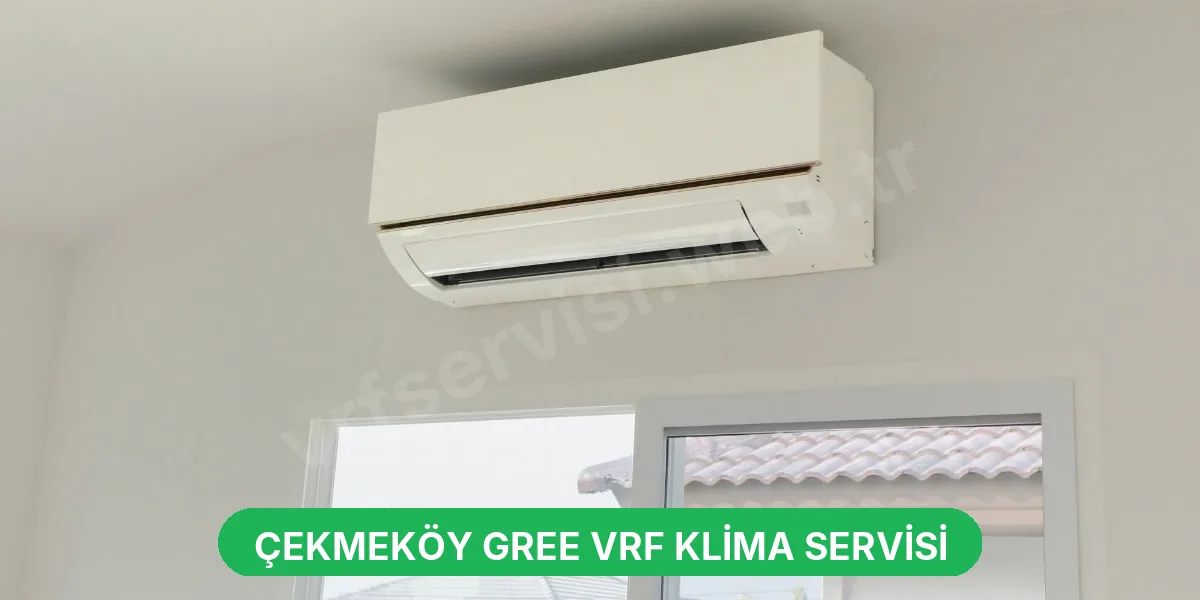 Çekmeköy Gree VRF Klima Servisi