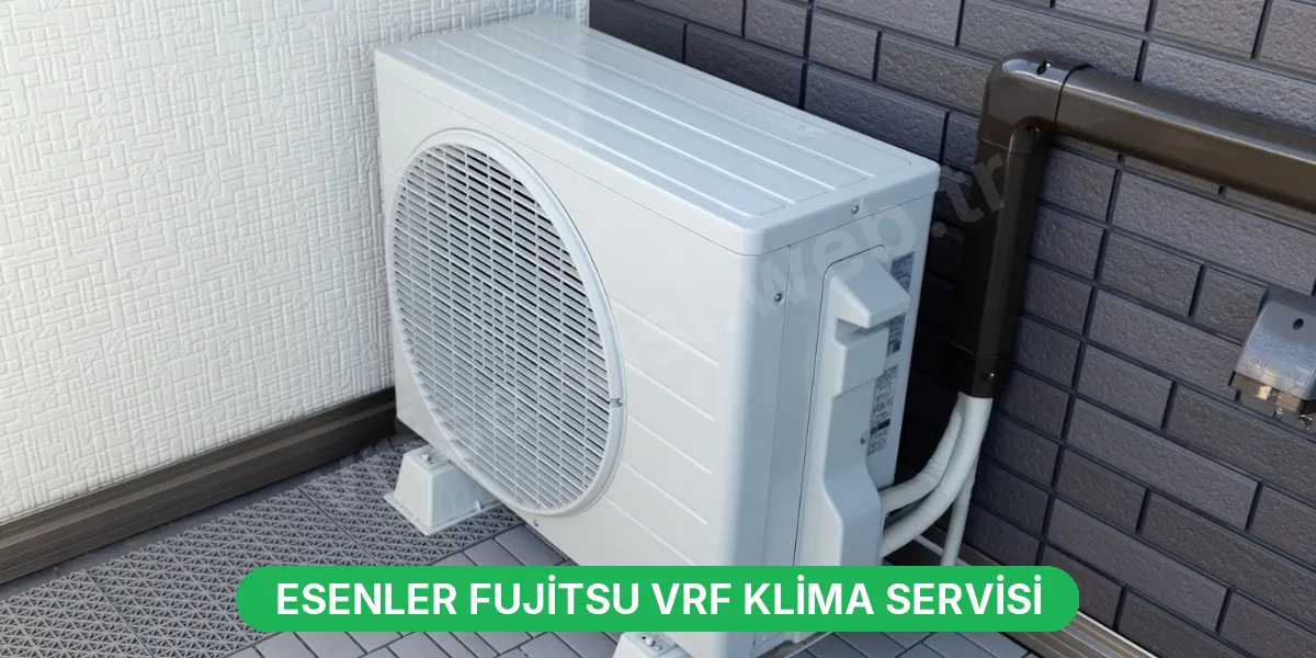 Esenler Fujitsu VRF Klima Servisi