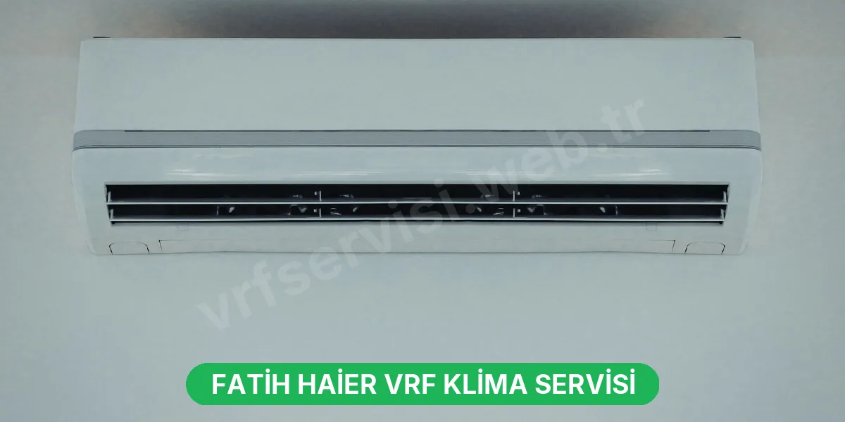 Fatih Haier VRF Klima Servisi