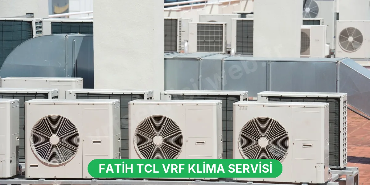 Fatih TCL VRF Klima Servisi