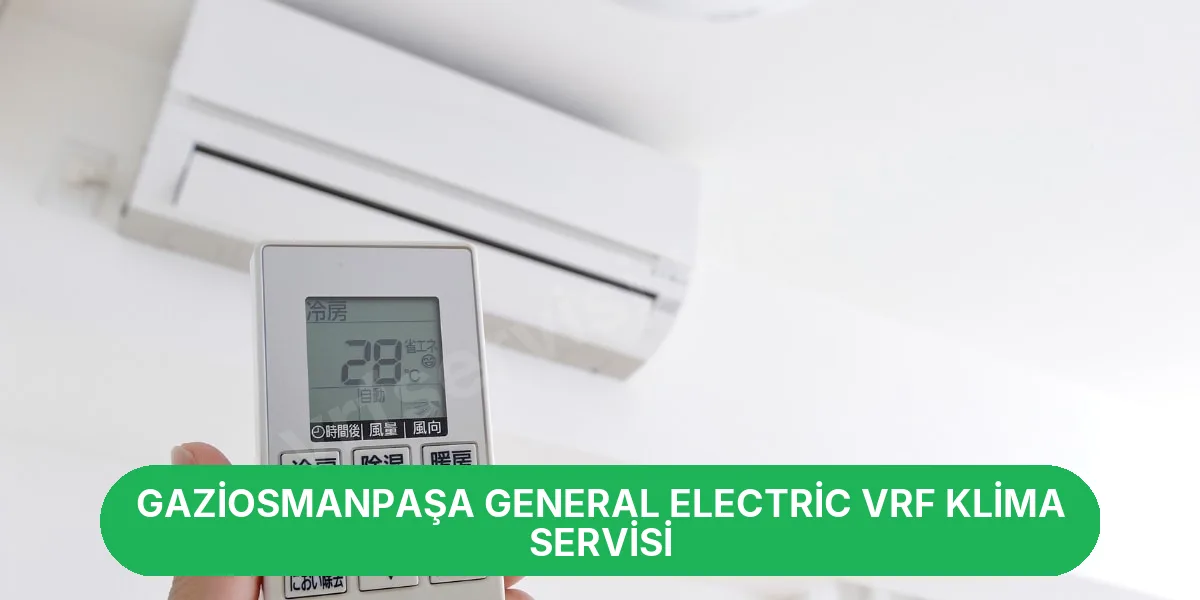 Gaziosmanpaşa General Electric VRF Klima Servisi