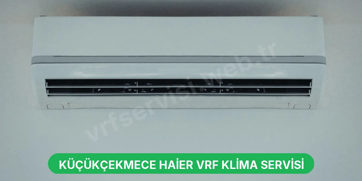 Küçükçekmece Haier VRF Klima Servisi
