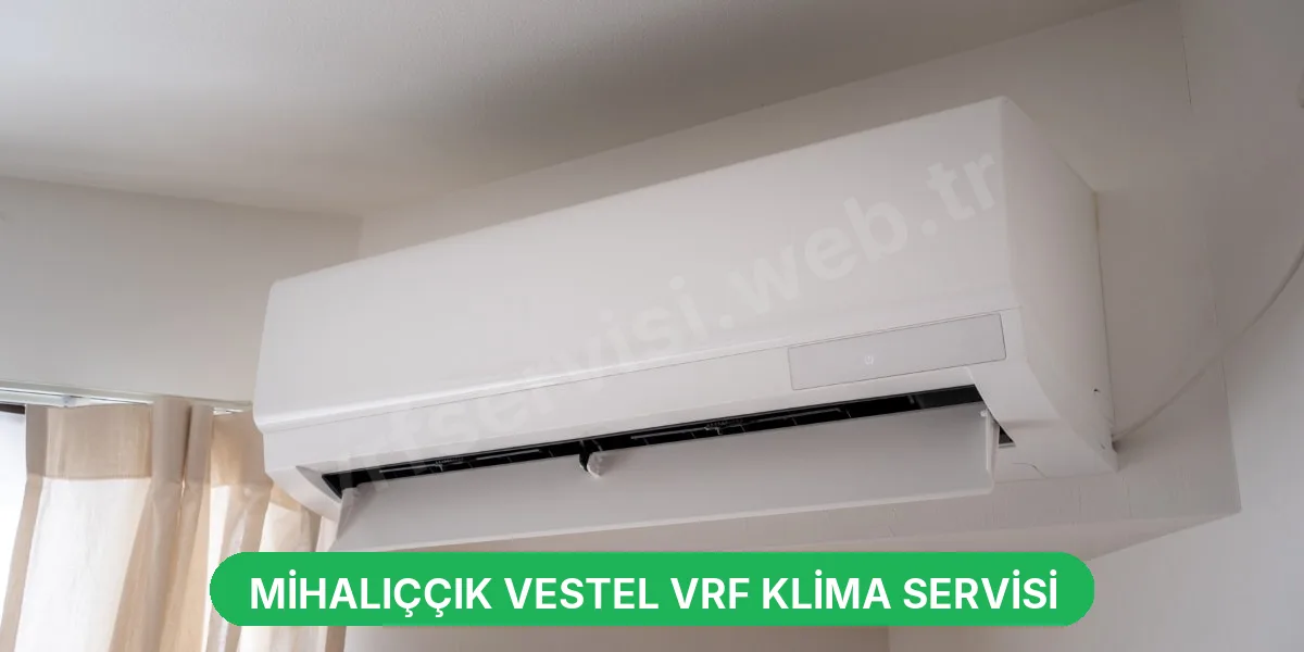 Mihalıççık Vestel VRF Klima Servisi